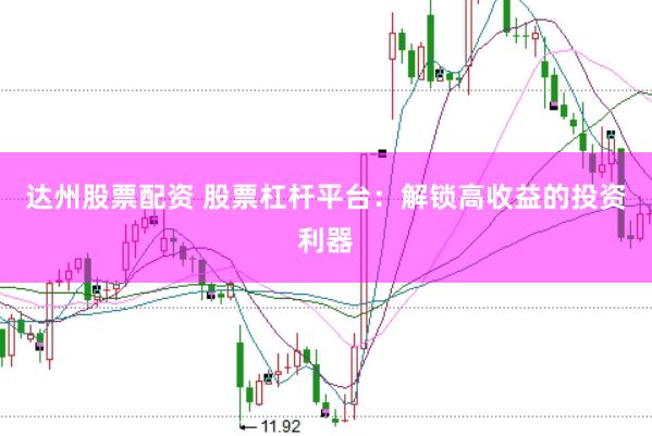 达州股票配资 股票杠杆平台：解锁高收益的投资利器