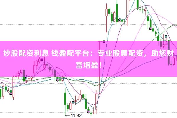 炒股配资利息 钱盈配平台：专业股票配资，助您财富增盈！