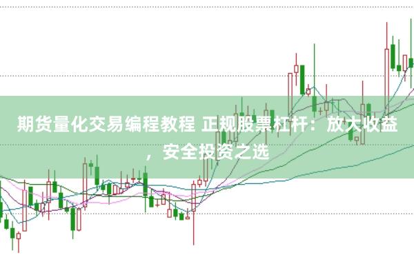 期货量化交易编程教程 正规股票杠杆：放大收益，安全投资之选