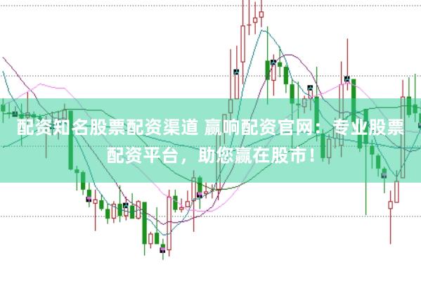配资知名股票配资渠道 赢响配资官网：专业股票配资平台，助您赢在股市！