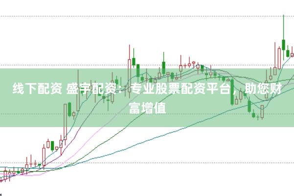 线下配资 盛宇配资：专业股票配资平台，助您财富增值