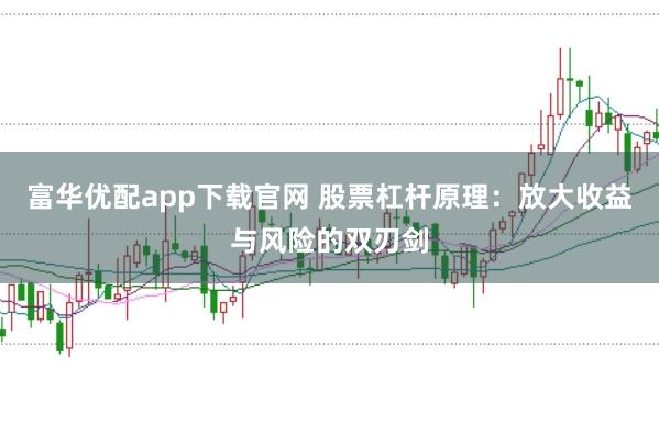 富华优配app下载官网 股票杠杆原理:放大收益与风险的双刃剑