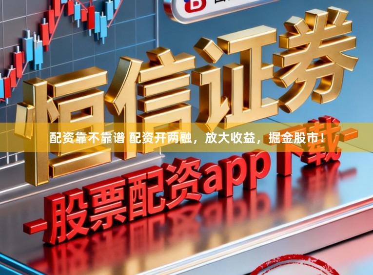 配资靠不靠谱 配资开两融,放大收益,掘金股市!