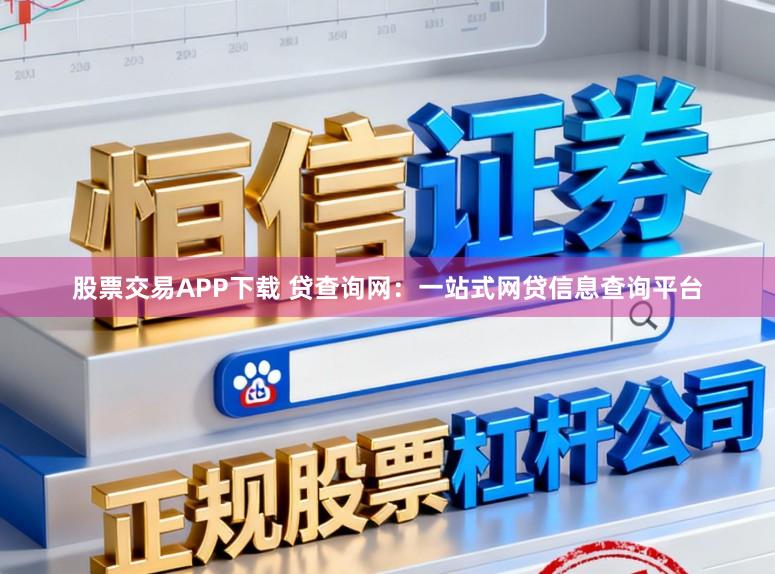 股票交易APP下载 贷查询网：一站式网贷信息查询平台