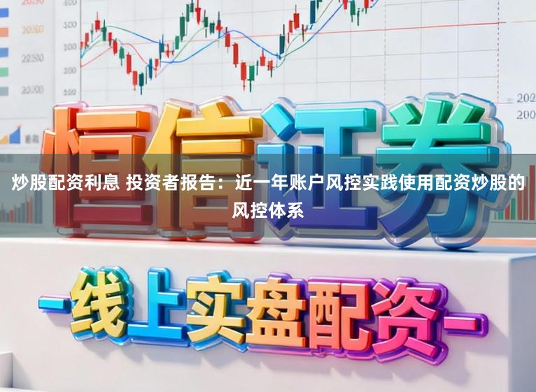 炒股配资利息 投资者报告：近一年账户风控实践使用配资炒股的风控体系