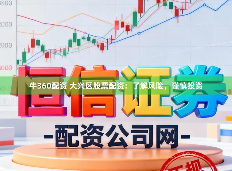 牛360配资 大兴区股票配资：了解风险，谨慎投资
