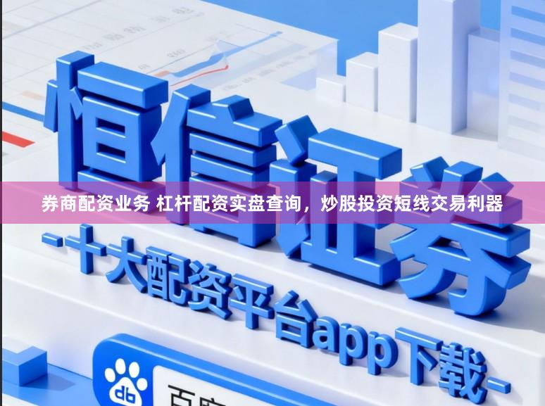 券商配资业务 杠杆配资实盘查询，炒股投资短线交易利器