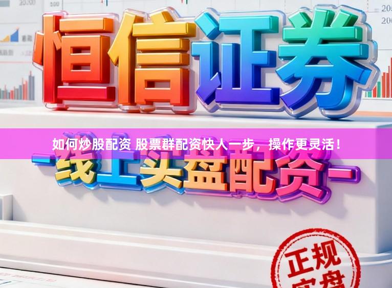 如何炒股配资 股票群配资快人一步，操作更灵活！