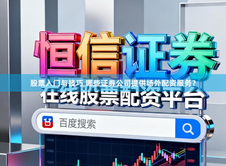 股票入门与技巧 哪些证券公司提供场外配资服务？