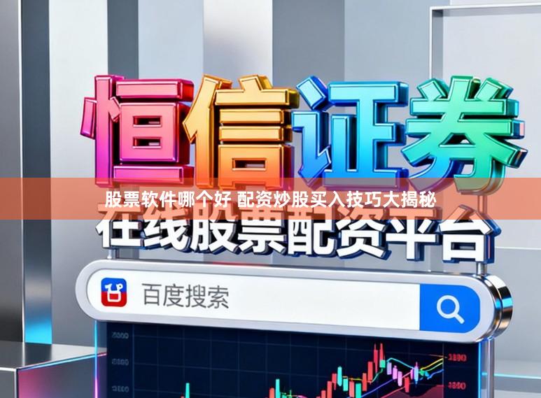 股票软件哪个好 配资炒股买入技巧大揭秘
