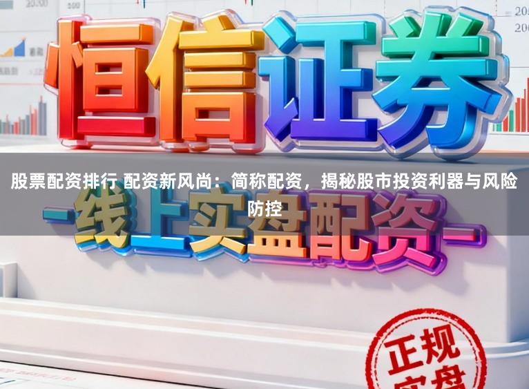 股票配资排行 配资新风尚：简称配资，揭秘股市投资利器与风险防控