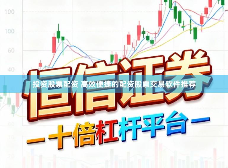 投资股票配资 高效便捷的配资股票交易软件推荐