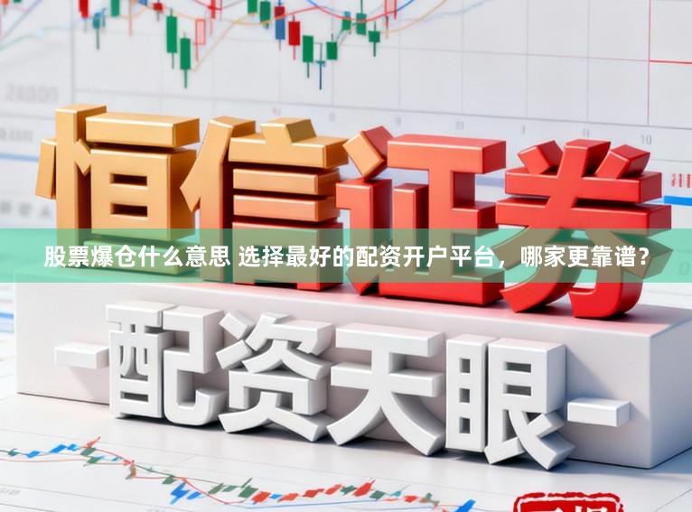 股票爆仓什么意思 选择最好的配资开户平台，哪家更靠谱？