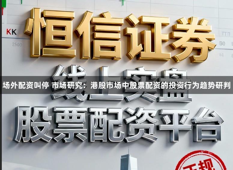 场外配资叫停 市场研究：港股市场中股票配资的投资行为趋势研判